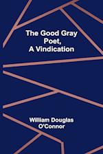 The Good Gray Poet, A Vindication 