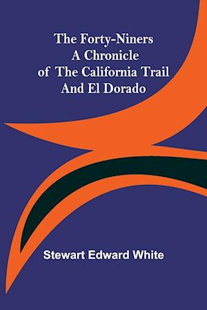 The Forty-Niners A Chronicle of the California Trail and El Dorado