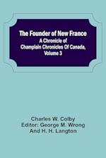 The Founder of New France: A Chronicle of Champlain Chronicles Of Canada, Volume 3 