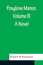 Foxglove Manor, Volume III A Novel
