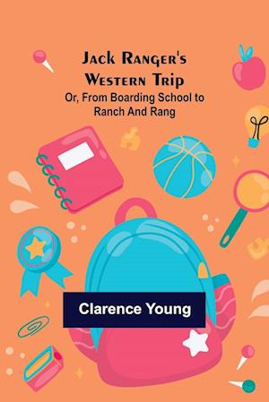 Jack Ranger's Western Trip; Or, from Boarding School to Ranch and Rang