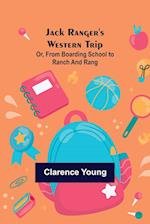 Jack Ranger's Western Trip; Or, from Boarding School to Ranch and Rang