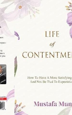 Life Of Contentment: How To Have A More Satisfying Life And Not Be Tied To Expectations