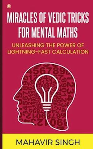 Miracles of Vedic Tricks for Mental Maths: Unleashing the Power of Lightning-Fast Calculation