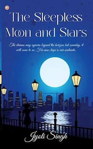 The Sleepless Moon and Stars: The dreams may sojourn beyond the horizon but someday, it will come to us. For now, hope is our soulmate.