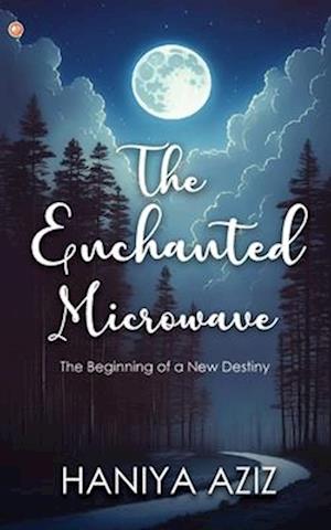 The Enchanted Microwave: The Beginning of a New Destiny