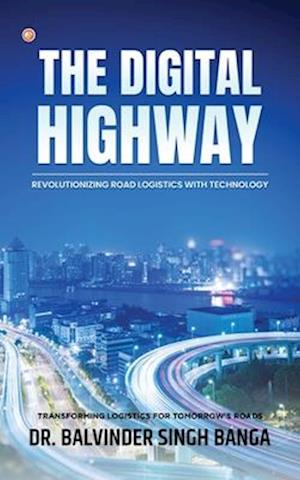 The Digital Highway- Revolutionizing Road Logistics with Technology