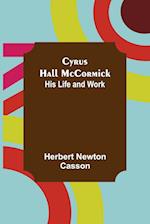Cyrus Hall McCormick; His Life and Work