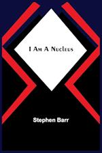 I Am A Nucleus