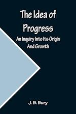 The Idea of Progress; An Inquiry Into Its Origin And Growth