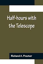 Half-hours with the Telescope; Being a Popular Guide to the Use of the Telescope as a Means of Amusement and Instruction.