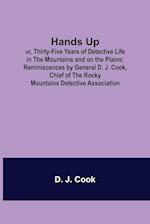 Hands Up; or, Thirty-Five Years of Detective Life in the Mountains and on the Plains; Reminiscences by General D. J. Cook, Chief of the Rocky Mountains Detective Association