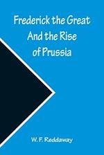 Frederick the Great And the Rise of Prussia 