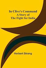 In Clive's Command; A Story of the Fight for India 