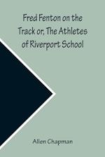 Fred Fenton on the Track or, The Athletes of Riverport School 