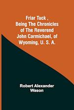 Friar Tuck ,Being the Chronicles of the Reverend John Carmichael, of Wyoming, U. S. A. 