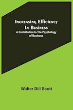 Increasing Efficiency In Business; A Contribution to the Psychology of Business 