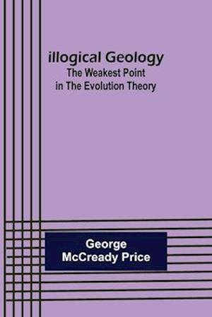 Illogical Geology; The Weakest Point in The Evolution Theory