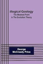 Illogical Geology; The Weakest Point in The Evolution Theory 