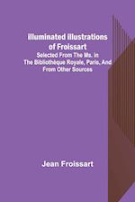 Illuminated illustrations of Froissart; Selected from the ms. in the Bibliothèque royale, Paris, and from other sources 