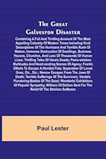 The Great Galveston Disaster; Containing a Full and Thrilling Account of the Most Appalling Calamity of Modern Times Including Vivid Descriptions of the Hurricane and Terrible Rush of Waters; Immense Destruction of Dwellings, Business Houses, Churches, an