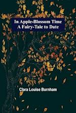 In Apple-Blossom Time; A Fairy-Tale to Date 
