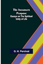 The Incarnate Purpose; Essays on the Spiritual Unity of Life 