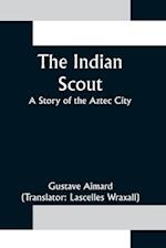 The Indian Scout; A Story of the Aztec City 