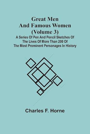 Great Men and Famous Women (Volume 3); A series of pen and pencil sketches of the lives of more than 200 of the most prominent personages in History