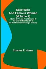 Great Men and Famous Women (Volume 4); A series of pen and pencil sketches of the lives of more than 200 of the most prominent personages in History 