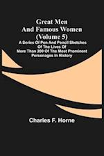Great Men and Famous Women (Volume 5); A series of pen and pencil sketches of the lives of more than 200 of the most prominent personages in History 