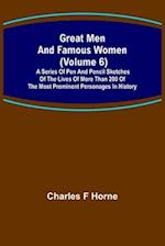 Great Men and Famous Women (Volume 6); A series of pen and pencil sketches of the lives of more than 200 of the most prominent personages in History 