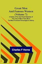 Great Men and Famous Women (Volume 7); A series of pen and pencil sketches of the lives of more than 200 of the most prominent personages in History 