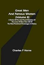 Great Men and Famous Women (Volume 8); A series of pen and pencil sketches of the lives of more than 200 of the most prominent personages in History 
