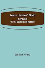 Jesse James' Bold Stroke; Or, The Double Bank Robbery 