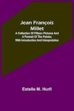 Jean François Millet ; A Collection of Fifteen Pictures and a Portrait of the Painter, with Introduction and Interpretation 