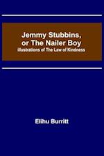 Jemmy Stubbins, or the Nailer Boy ; Illustrations of the Law of Kindness 