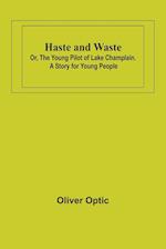 Haste and Waste; Or, the Young Pilot of Lake Champlain. A Story for Young People 