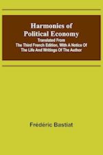 Harmonies of Political Economy; Translated from the Third French Edition, with a Notice of the Life and Writings of the Author 