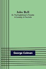 John Bull; Or, The Englishman's Fireside