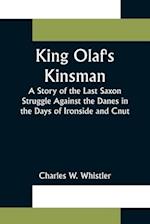 King Olaf's Kinsman ;A Story of the Last Saxon Struggle Against the Danes in the Days of Ironside and Cnut 
