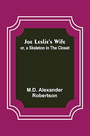 Joe Leslie's Wife; or, a Skeleton in the Closet