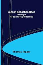 Johann Sebastian Bach : The story of the boy who sang in the streets 