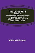 The Group Mind: A Sketch of the Principles of Collective Psychology; With Some Attempt to Apply Them to the Interpretation of National Life and Charac