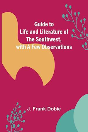 Guide to Life and Literature of the Southwest, with a Few Observations