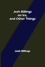 Josh Billings on Ice, and Other Things 