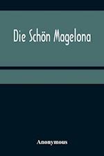 Die Schön Magelona; eine fast lustige Historie von dem Ritter mit den silbern Schlüsseln und von der Schönen Magelona gar lustig zu lesen