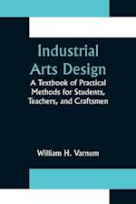 Industrial Arts Design; A Textbook of Practical Methods for Students, Teachers, and Craftsmen 