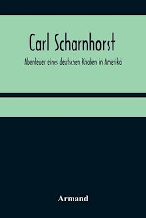 Carl Scharnhorst. Abenteuer eines deutschen Knaben in Amerika