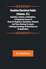 Hawkins Electrical Guide (Volume. 01) Questions, Answers, & Illustrations, A progressive course of study for engineers, electricians, students and those desiring to acquire a working knowledge of electricity and its applications